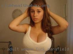 Adult woman masterbaiting webcams fuck in Mansfield.